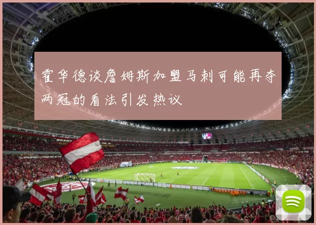 霍华德谈詹姆斯加盟马刺可能再夺两冠的看法引发热议